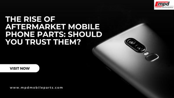 The Rise of Aftermarket Mobile Phone Parts: Should You Trust Them? 