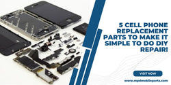 5 Cell Phone Replacement Parts To Make It Simple To Do DIY Repair!